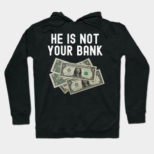 He is not your bank Hoodie